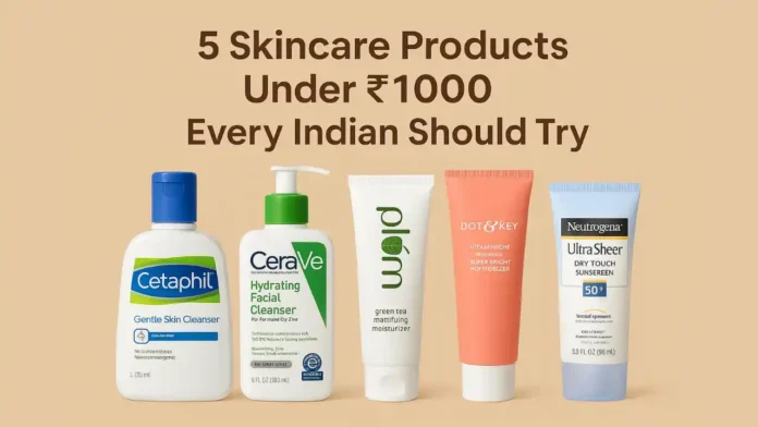 5 Skincare Products Under ₹1000 Every Indian Should Try